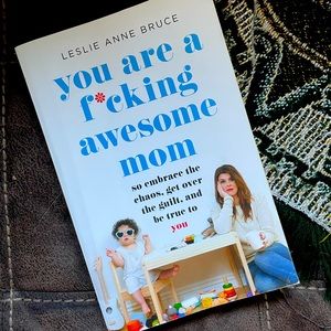 You Are a F*cling Awesome Mom by Leslie Ann Bruce